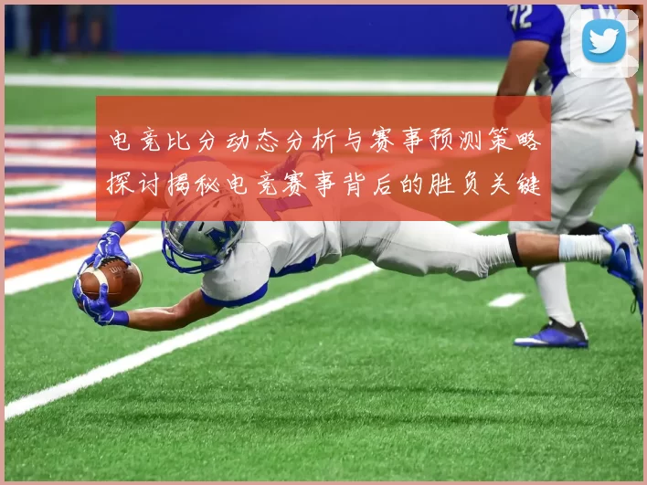 电竞比分动态分析与赛事预测策略探讨揭秘电竞赛事背后的胜负关键因素