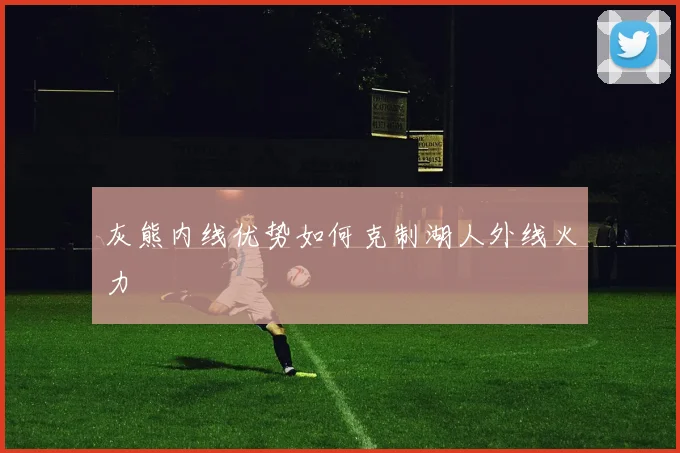 灰熊内线优势如何克制湖人外线火力