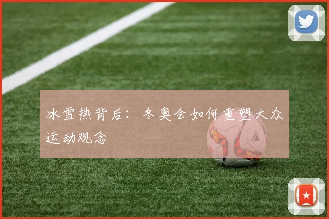 冰雪热背后：冬奥会如何重塑大众运动观念