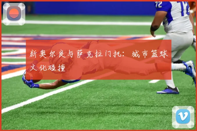 新奥尔良与萨克拉门托：城市篮球文化碰撞